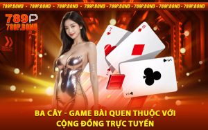 Ba Cây - Game Bài Quen Thuộc Với Cộng Đồng Trực Tuyến