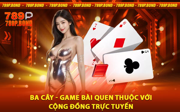 Ba Cây - Game Bài Quen Thuộc Với Cộng Đồng Trực Tuyến