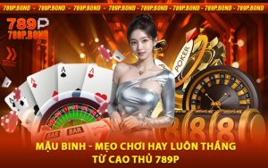 Mậu Binh - Mẹo Chơi Hay Luôn Thắng Từ Cao Thủ 789P