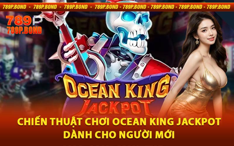Chiến thuật chơi Ocean King Jackpot dành cho người mới