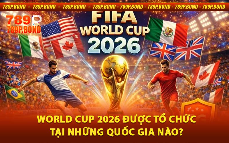World Cup 2026 được tổ chức tại những quốc gia nào?
